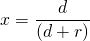 \[ x=\frac{d}{(d + r)} \]